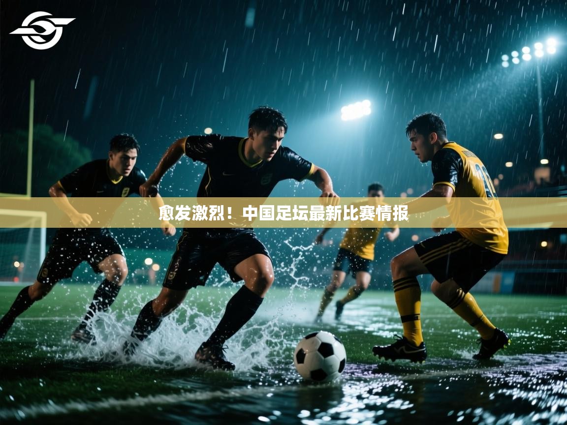 愈发激烈!中国足坛最新比赛情报 第1张