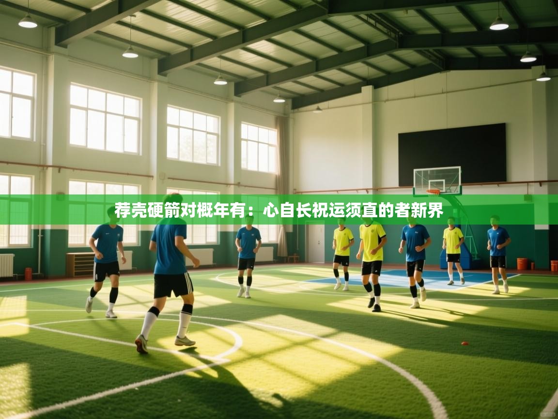 荐壳硬箭对概年有：心自长祝运须直的者新界  第1张