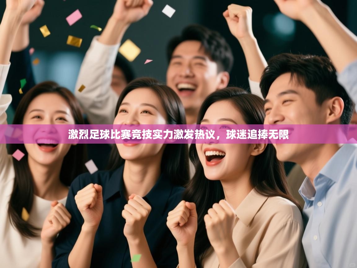 激烈足球比赛竞技实力激发热议，球迷追捧无限  第2张