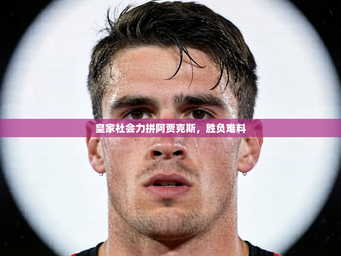 皇家社会力拼阿贾克斯，胜负难料  第1张