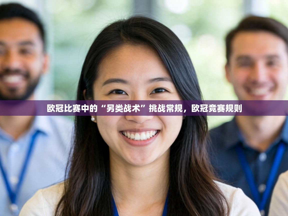 欧冠比赛中的“另类战术”挑战常规,欧冠竞赛规则 第2张