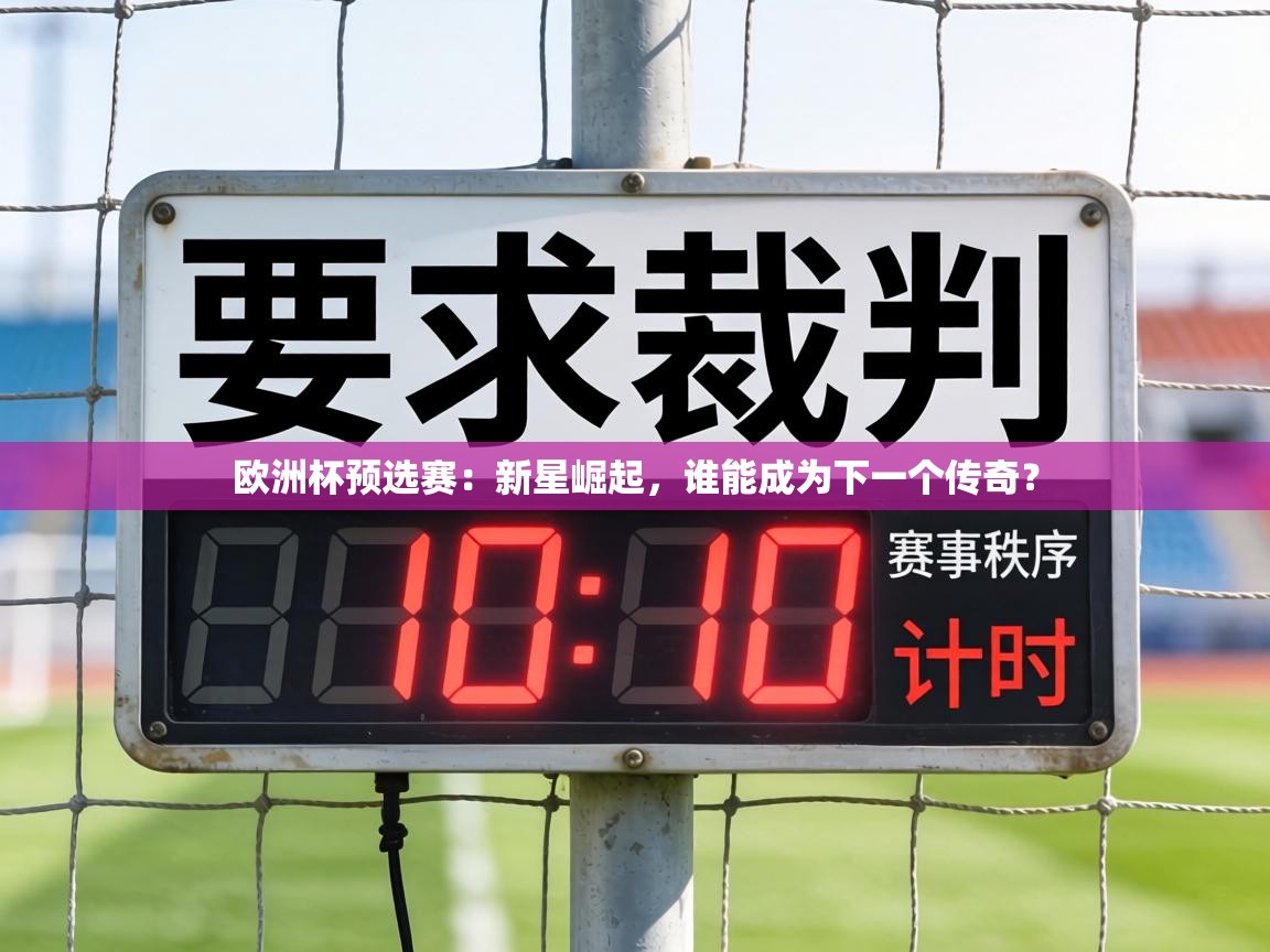 欧洲杯预选赛：新星崛起，谁能成为下一个传奇？  第2张